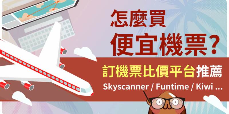 怎麼買便宜機票【3個訂機票比價平台推薦】網上買機票-Skyscanner / Funtime / Kiwi 機票比價網